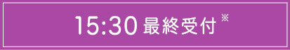 15:30最終受付