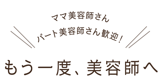 ママ美容師さん パート美容師さん歓迎！ もう一度、美容師へ