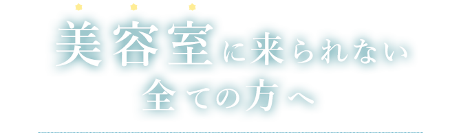 美容室に来れない全ての方へ